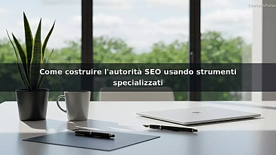 Come costruire l'autorità SEO usando strumenti specializzati