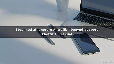 Stop med at ignorere AI-trafik – begynd at spore ChatGPT i dit GA4