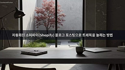 자동화된 쇼피파이(Shopify) 블로그 포스팅으로 트래픽을 늘리는 방법