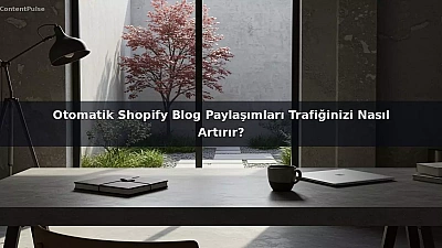 Otomatik Shopify Blog Paylaşımları Trafiğinizi Nasıl Artırır?