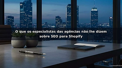O que os especialistas das agências não lhe dizem sobre SEO para Shopify