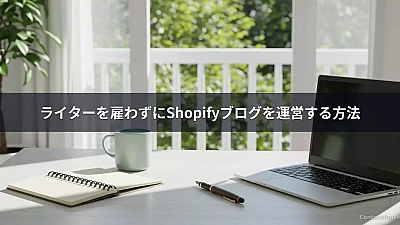 ライターを雇わずにShopifyブログを運営する方法