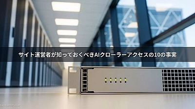 サイト運営者が知っておくべきAIクローラーアクセスの10の事実