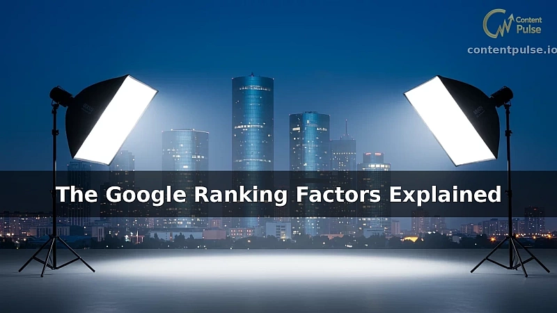 The Google Ranking Factors Explained