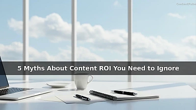 5 Myths About Content ROI You Need to Ignore