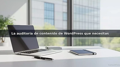 La auditoría de contenido de WordPress que necesitas