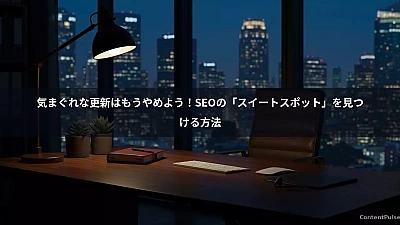 気まぐれな更新はもうやめよう！SEOの「スイートスポット」を見つける方法