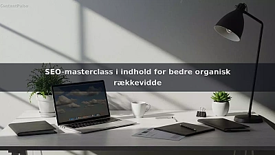 SEO-masterclass i indhold for bedre organisk rækkevidde
