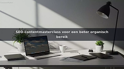 SEO-contentmasterclass voor een beter organisch bereik