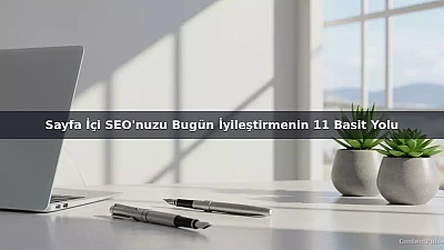 Sayfa İçi SEO'nuzu Bugün İyileştirmenin 11 Basit Yolu